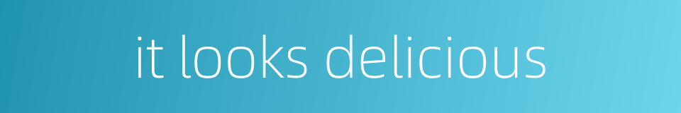 it looks delicious的同义词