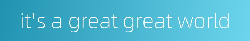 it's a great great world的同义词
