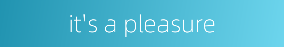 it's a pleasure的同义词