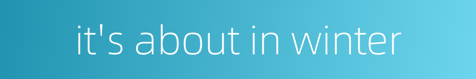 it's about in winter的同义词