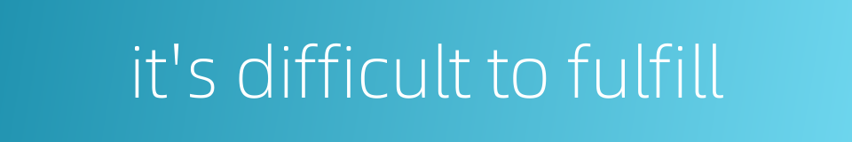 it's difficult to fulfill的同义词