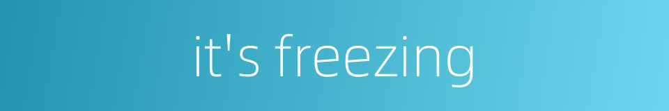 it's freezing的同义词