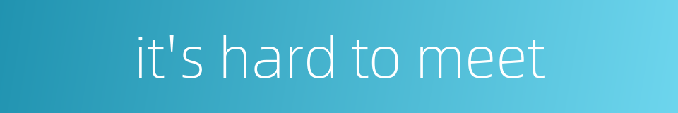 it's hard to meet的同义词