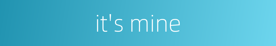 it's mine的同义词