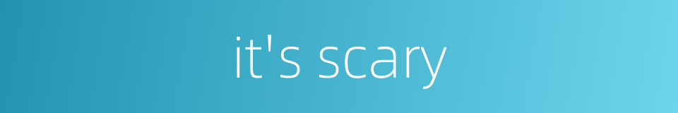 it's scary的同义词