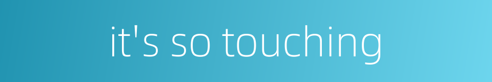 it's so touching的同义词