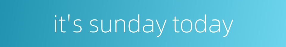 it's sunday today的同义词