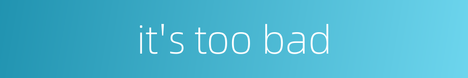 it's too bad的同义词