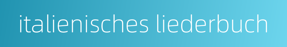 italienisches liederbuch的同义词