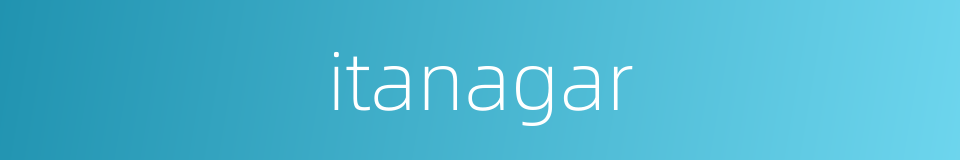itanagar的同义词