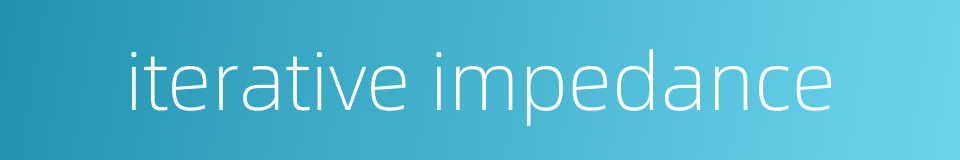 iterative impedance的同义词