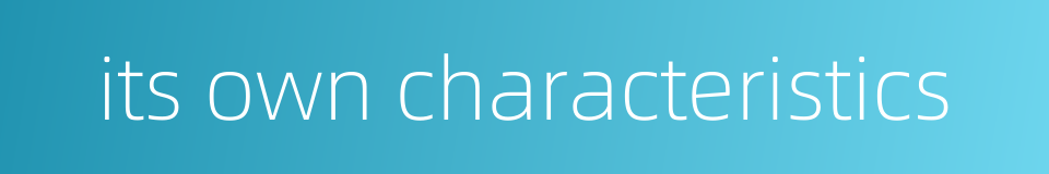 its own characteristics的同义词