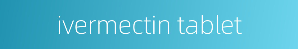 ivermectin tablet的同义词