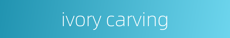 ivory carving的同义词
