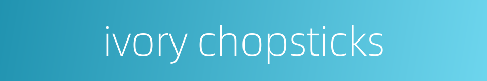 ivory chopsticks的同义词