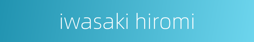 iwasaki hiromi的同义词