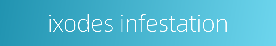 ixodes infestation的同义词