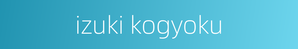 izuki kogyoku的同义词