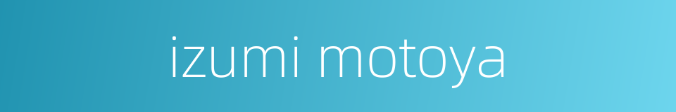 izumi motoya的同义词