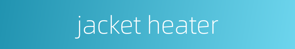 jacket heater的同义词