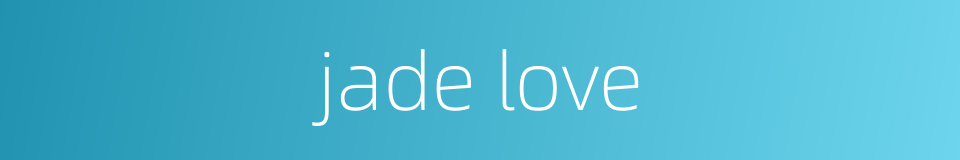 jade love的同义词