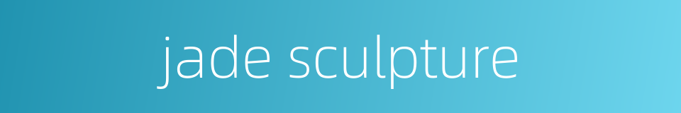 jade sculpture的同义词