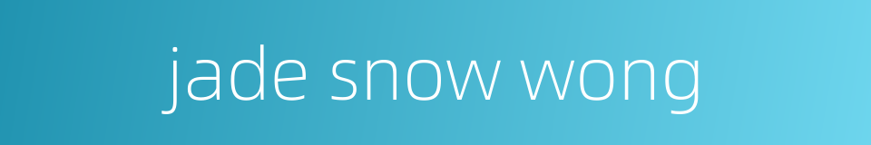 jade snow wong的同义词