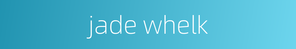 jade whelk的同义词