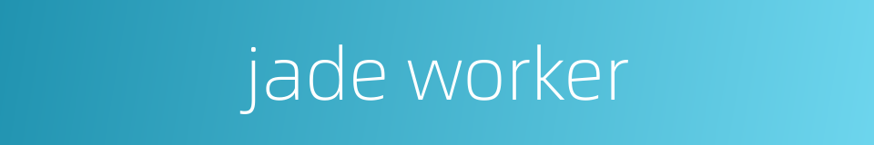 jade worker的同义词