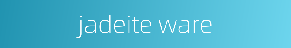 jadeite ware的同义词