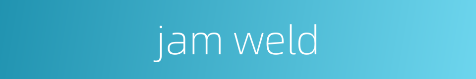 jam weld的同义词