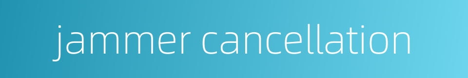 jammer cancellation的同义词