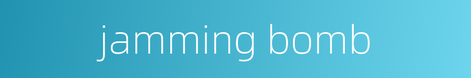 jamming bomb的同义词