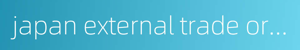 japan external trade organization的同义词