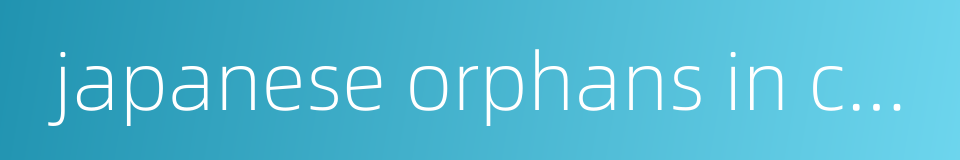 japanese orphans in china的同义词