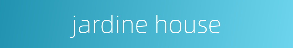 jardine house的同义词