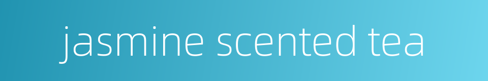 jasmine scented tea的同义词
