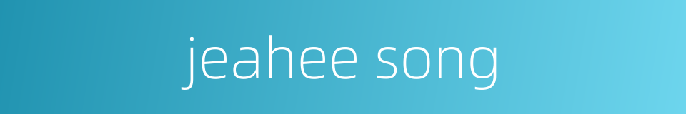 jeahee song的同义词