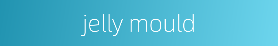 jelly mould的同义词