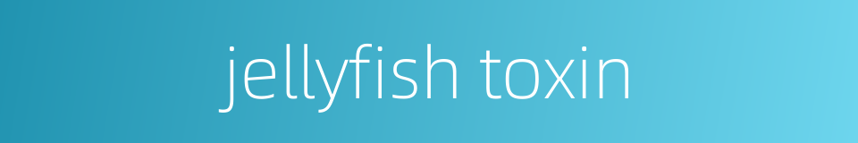 jellyfish toxin的同义词
