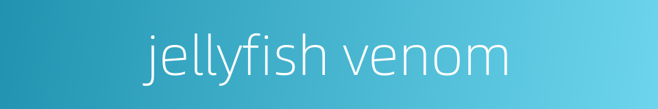 jellyfish venom的同义词
