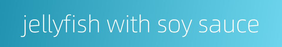 jellyfish with soy sauce的同义词