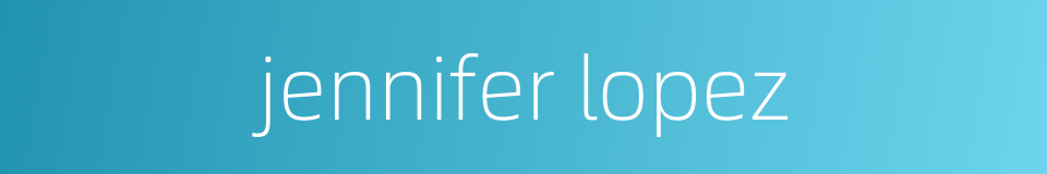 jennifer lopez的同义词
