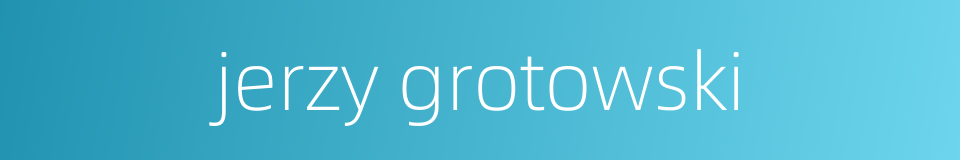 jerzy grotowski的同义词