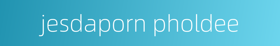jesdaporn pholdee的同义词
