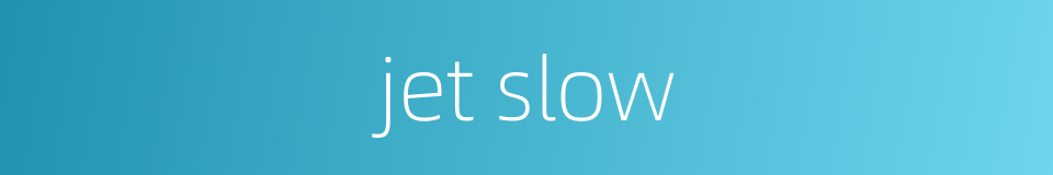 jet slow的同义词