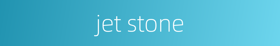 jet stone的同义词