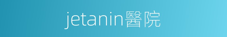 jetanin醫院的同義詞