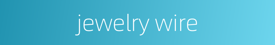 jewelry wire的同义词
