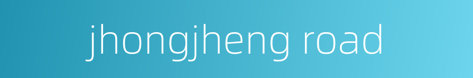 jhongjheng road的同义词
